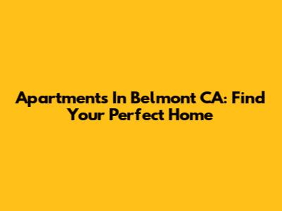Apartments In Belmont CA: Find Your Perfect Home