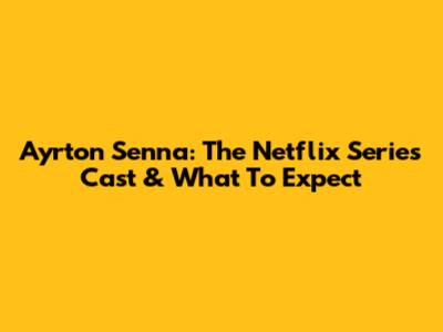 Ayrton Senna: The Netflix Series Cast & What To Expect