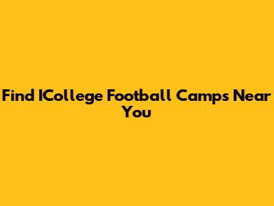 Find ICollege Football Camps Near You