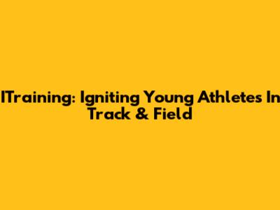 ITraining: Igniting Young Athletes In Track & Field