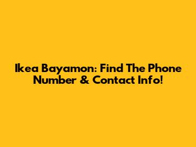Ikea Bayamon: Find The Phone Number & Contact Info!