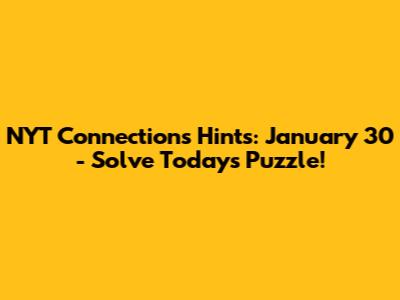 NYT Connections Hints: January 30 - Solve Today's Puzzle!