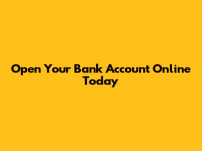 Open Your Bank Account Online Today