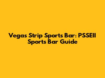 Vegas Strip Sports Bar: PSSEII Sports Bar Guide